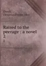 Raised to the peerage : a novel. 2 - Octavius Freire Owen