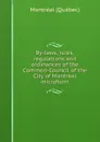 By-laws, rules, regulations and ordinances of the Common-Council of the City of Montreal microform - Montréal Québec