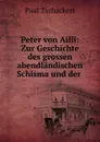 Peter von Ailli: Zur Geschichte des grossen abendlandischen Schisma und der . - Paul Tschackert