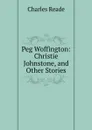Peg Woffington: Christie Johnstone, and Other Stories - Charles Reade