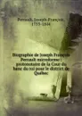 Biographie de Joseph Francois Perrault microforme : protonotaire de la Cour du banc du roi pour le district de Quebec - Joseph-François Perrault