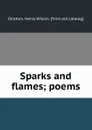 Sparks and flames; poems - Henry Wilson Stratton