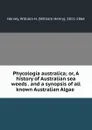 Phycologia australica; or, A history of Australian sea weeds . and a synopsis of all known Australian Algae - William Henry Harvey