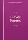 Player Poems - Robert George Legge