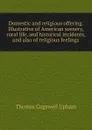 Domestic and religious offering. Illustrative of American scenery, rural life, and historical incidents, and also of religious feelings - Upham Thomas Cogswell