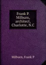 Frank P. Milburn, architect, Charlotte, N.C - Frank P. Milburn