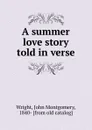 A summer love story told in verse - John Montgomery Wright