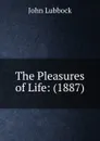 The Pleasures of Life: (1887) - John Lubbock