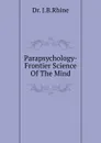 Parapsychology-Frontier Science Of The Mind - J.B. Rhine