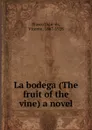 La bodega (The fruit of the vine) a novel - Vicente Blasco Ibanez