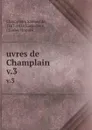 uvres de Champlain. v.3 - Samuel de Champlain