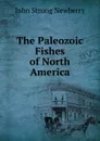 The Paleozoic Fishes of North America - John Strong Newberry