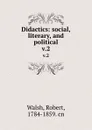 Didactics: social, literary, and political. v.2 - Robert Walsh