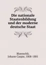 Die nationale Staatenbildung und der moderne deutsche Staat - Johann Caspar Bluntschli