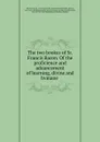 The two bookes of Sr. Francis Bacon. Of the proficience and aduancement of learning, divine and hvmane - Francis Bacon