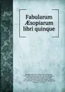 Fabularum AEsopiarum libri quinque - Schwabe Phaedrus