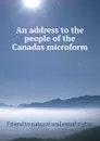 An address to the people of the Canadas microform - Friend to natural and equal rights