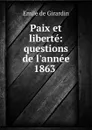 Paix et liberte: questions de l.annee 1863 . - Emile de Girardin