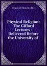 Physical Religion: The Gifford Lectures - Delivered Before the University of . - Friedrich Max Müller