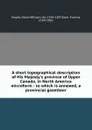 A short topographical description of His Majesty.s province of Upper Canada, in North America microform : to which is annexed, a provincial gazetteer - David William Smyth