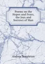 Poems on the Hopes and Fears, the Joys and Sorrows of Man - Andrew Templeton