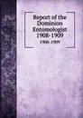 Report of the Dominion Entomologist. 1908-1909 - Canada. Dept. of Agriculture. Entomology Research Institute