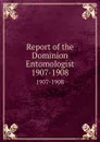 Report of the Dominion Entomologist. 1907-1908 - Canada. Dept. of Agriculture. Entomology Research Institute