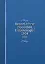 Report of the Dominion Entomologist. 1904 - Canada. Dept. of Agriculture. Entomology Research Institute