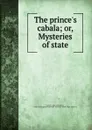 The prince.s cabala; or, Mysteries of state - James I