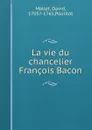 La vie du chancelier Francois Bacon - David Mallet