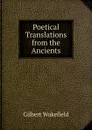 Poetical Translations from the Ancients - Gilbert Wakefield