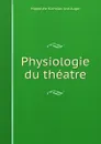 Physiologie du theatre - Hippolyte Nicholas Just Auger