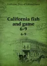 California fish and game. 6-9 - California. Dept. of Fish and Game