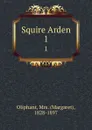 Squire Arden. 1 - Margaret Oliphant