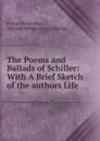 The Poems and Ballads of Schiller: With A Brief Sketch of the authors Life - Friedrich Schiller