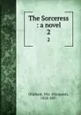 The Sorceress : a novel. 2 - Margaret Oliphant
