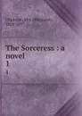 The Sorceress : a novel. 1 - Margaret Oliphant