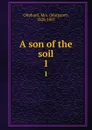 A son of the soil. 1 - Margaret Oliphant