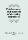 Potable water and methods of detecting impurities - Moses Nelson Baker