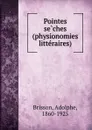 Pointes seches (physionomies litteraires) - Adolphe Brisson