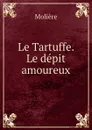Le Tartuffe. Le depit amoureux - Molière
