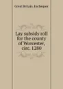 Lay subsidy roll for the county of Worcester, circ. 1280 - Great Britain. Exchequer