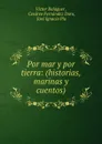 Por mar y por tierra: (historias, marinas y cuentos) - Victor Balaguer