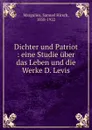 Dichter und Patriot : eine Studie uber das Leben und die Werke D. Levis - Samuel Hirsch Margulies