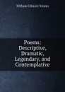 Poems: Descriptive, Dramatic, Legendary, and Contemplative - William Gilmore Simms