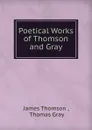 Poetical Works of Thomson and Gray - James Thomson