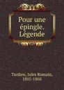 Pour une epingle. Legende - Jules Romain Tardieu