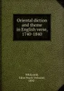 Oriental diction and theme in English verse, 1740-1840 - Edna Pearle Osborne Whitcomb