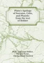 Plato.s Apology of Socrates, Crito, and Phaedo: from the text of Bekker - Immanuel Bekker Plato