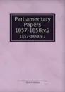 Parliamentary Papers. 1857-1858:v.2 - Great Britain Parliament. House of Commons